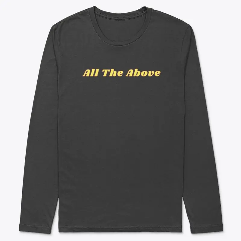 All The Above yellow text on long sleeve