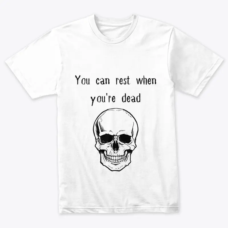 You can rest when you're dead